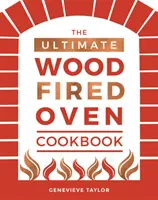 A végső fatüzelésű sütő szakácskönyve - The Ultimate Wood-Fired Oven Cookbook