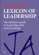 A vezetés John Adair Lexikona: A vezetői készségek és ismeretek végleges útmutatója - The John Adair Lexicon of Leadership: The Definitive Guide to Leadership Skills and Knowledge