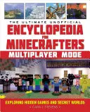 The Ultimate Unofficial Encyclopedia for Minecrafters: Multiplayer Mode: Rejtett játékok és titkos világok felfedezése - The Ultimate Unofficial Encyclopedia for Minecrafters: Multiplayer Mode: Exploring Hidden Games and Secret Worlds