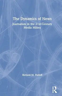 A hírek dinamikája: Az újságírás a 21. századi médiakörnyezetben - The Dynamics of News: Journalism in the 21st-Century Media Milieu