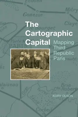 A kartográfiai tőke: A harmadik köztársasági Párizs feltérképezése - The Cartographic Capital: Mapping Third Republic Paris