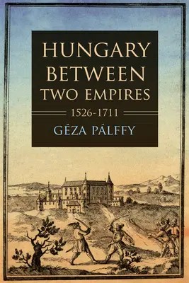 Magyarország két birodalom között 1526-1711 - Hungary Between Two Empires 1526-1711