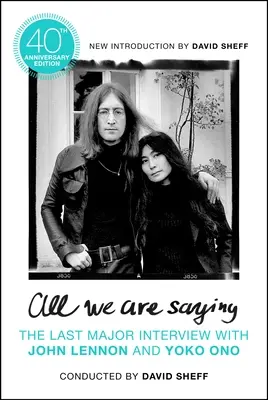 All We Are Saying: Az utolsó nagy interjú John Lennonnal és Yoko Onóval - All We Are Saying: The Last Major Interview with John Lennon and Yoko Ono