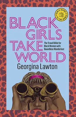 Black Girls Take World: The Travel Bible for Black Women with Boundless Wanderlust (Utazási biblia a határtalan vándorlási vágyú fekete nők számára) - Black Girls Take World: The Travel Bible for Black Women with Boundless Wanderlust