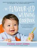 The Flavour-Led Weaning Cookbook (Az ízvezérelt elválasztás szakácskönyve): Egyszerű receptek és étkezési tervek a boldog, egészséges, kalandvágyó evők elválasztásához - The Flavour-Led Weaning Cookbook: Easy Recipes & Meal Plans to Wean Happy, Healthy, Adventurous Eaters