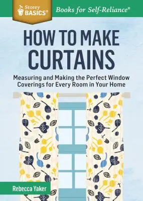 Hogyan készítsünk függönyt? A Storey Basics(r) címe: Tökéletes ablaktakarók mérése és készítése otthonunk minden szobájába. - How to Make Curtains: Measuring and Making the Perfect Window Coverings for Every Room in Your Home. a Storey Basics(r) Title