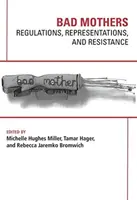 Rossz anyák: Szabályozások, képviselők és ellenállás - Bad Mothers: Regulations, Represetatives and Resistance