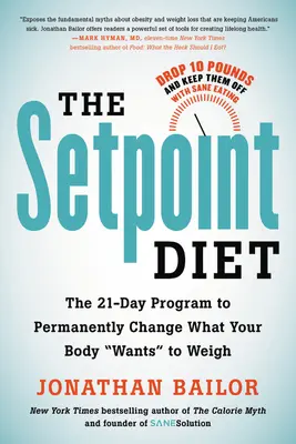 The Setpoint Diet: The 21-Day Program to Permanently Change What Your Body Wants to Weigh (A 21 napos program, hogy tartósan megváltoztassa, amit a teste akar súlyozni) - The Setpoint Diet: The 21-Day Program to Permanently Change What Your Body Wants to Weigh