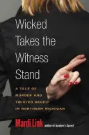 A gonosz a tanúk padjára lép: Gyilkosság és csavaros csalás története Észak-Michiganban - Wicked Takes the Witness Stand: A Tale of Murder and Twisted Deceit in Northern Michigan