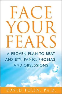 Face Your Fears: Egy bevált terv a szorongás, pánik, fóbiák és rögeszmék legyőzésére - Face Your Fears: A Proven Plan to Beat Anxiety, Panic, Phobias, and Obsessions