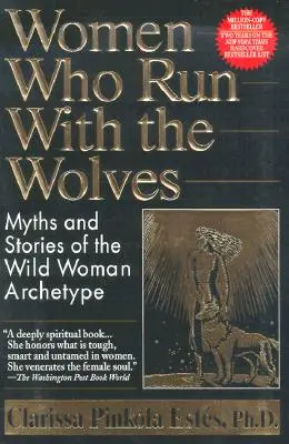 Nők, akik a farkasokkal futnak: A vad nő archetípusának mítoszai és történetei - Women Who Run with the Wolves: Myths and Stories of the Wild Woman Archetype