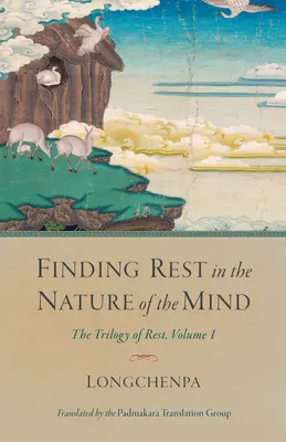 Nyugalomra találni az elme természetében: A pihenés trilógiája, 1. kötet - Finding Rest in the Nature of the Mind: The Trilogy of Rest, Volume 1