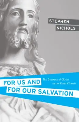 Értünk és üdvösségünkért: A Krisztusról szóló tanítás az ősegyházban - For Us and for Our Salvation: The Doctrine of Christ in the Early Church