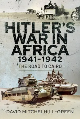 Hitler afrikai háborúja 1941-1942: A Kairóba vezető út - Hitler's War in Africa 1941-1942: The Road to Cairo