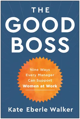 A jó főnök: 9 módszer, amellyel minden vezető támogathatja a nőket a munkahelyén - The Good Boss: 9 Ways Every Manager Can Support Women at Work