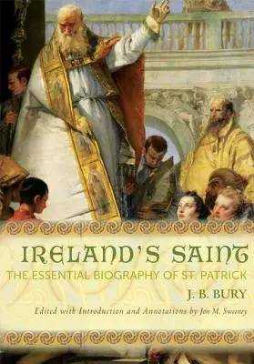 Írország szentje: Patrick alapvető életrajza - Ireland's Saint: The Essential Biography of St. Patrick