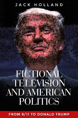 Fiktív televíziózás és amerikai politika: 9/11-től Donald Trumpig - Fictional Television and American Politics: From 9/11 to Donald Trump