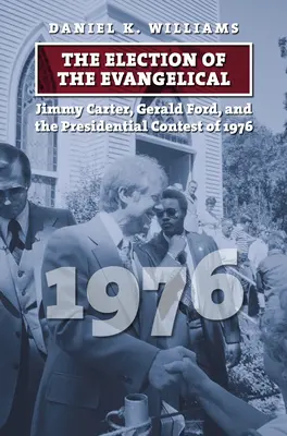 Az evangélikusok választása: Jimmy Carter, Gerald Ford és az 1976-os elnökválasztási verseny - The Election of the Evangelical: Jimmy Carter, Gerald Ford, and the Presidential Contest of 1976