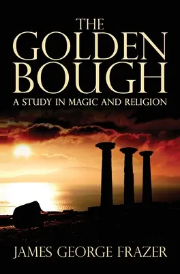 Az aranyág: A Study of Magic and Religion - The Golden Bough: A Study of Magic and Religion