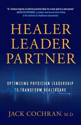 Gyógyító, vezető, társ: Az orvosi vezetés optimalizálása az egészségügy átalakítása érdekében - Healer, Leader, Partner: Optimizing Physician Leadership to Transform Healthcare