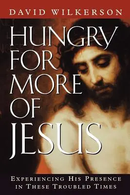 Éhes vagyok Jézusra: Az Ő jelenlétének megtapasztalása ezekben a zűrös időkben - Hungry for More of Jesus: Experiencing His Presence in These Troubled Times