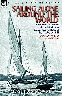 Egyedül vitorlázva a világ körül: személyes beszámoló az első szóló vitorlás világkörüli vitorlázásról - Sailing Alone Around the World: a Personal Account of the First Solo Circumnavigation of the Globe by Sail