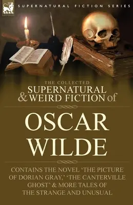 The Collected Supernatural & Weird Fiction of Oscar Wilde - Tartalmazza a 'The Picture of Dorian Gray' című regényt, 'Lord Arthur Savile's Crime', 'The Canter', 'The Canter - The Collected Supernatural & Weird Fiction of Oscar Wilde-Includes the Novel 'The Picture of Dorian Gray, ' 'Lord Arthur Savile's Crime, ' 'The Canter