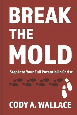 Break the Mold: Lépj bele a Krisztusban rejlő teljes potenciálodba - Break the Mold: Step Into Your Full Potential of Christ