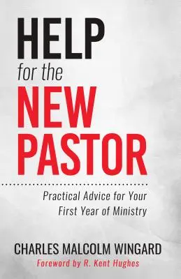 Segítség az új lelkésznek: Gyakorlati tanácsok a szolgálat első évéhez - Help for the New Pastor: Practical Advice for Your First Year of Ministry