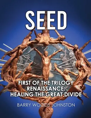 Seed: A trilógia első része Renaissance: A nagy szakadék meggyógyítása - Seed: First of the Trilogy Renaissance: Healing the Great Divide