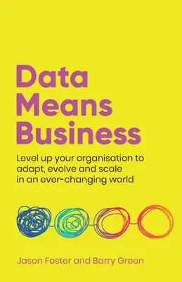 Az adat üzletet jelent: Szervezetének szintre emelése, hogy alkalmazkodni, fejlődni és méretezni tudjon egy folyamatosan változó világban - Data Means Business: Level up your organisation to adapt, evolve and scale in an ever-changing world