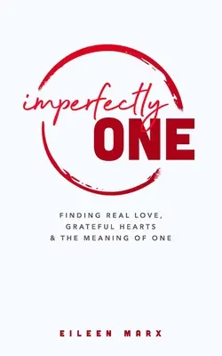 Tökéletlenül egy: Az igazi szerelem, a hálás szívek és az egy jelentésének megtalálása - Imperfectly One: Finding Real Love, Grateful Hearts & The Meaning of One