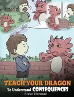 Tanítsd meg a sárkányodat a következmények megértésére: A Dragon Book To Teach Children About Choices and Consequences. Egy aranyos gyermekmese, hogy megtanítsa a gyerekeknek, hogyan kell - Teach Your Dragon To Understand Consequences: A Dragon Book To Teach Children About Choices and Consequences. A Cute Children Story To Teach Kids How