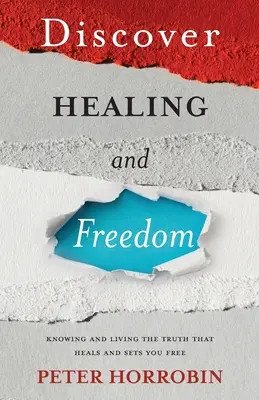 Fedezd fel a gyógyulást és a szabadságot: Az igazság megismerése és megélése, amely felszabadít téged - Discover Healing and Freedom: Knowing and living the truth that sets you free