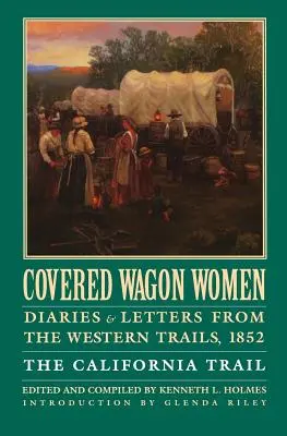 Fedett kocsis nők, 4. kötet: Naplók és levelek a nyugati utakról, 1852: A kaliforniai ösvény - Covered Wagon Women, Volume 4: Diaries and Letters from the Western Trails, 1852: The California Trail