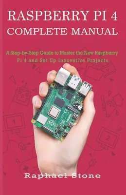 Kompletní příručka k Raspberry Pi 4: Průvodce krok za krokem po novém Raspberry Pi 4 a nastavení inovativních projektů - Raspberry Pi 4 Complete Manual: A Step-by-Step Guide to the New Raspberry Pi 4 and Set Up Innovative Projects