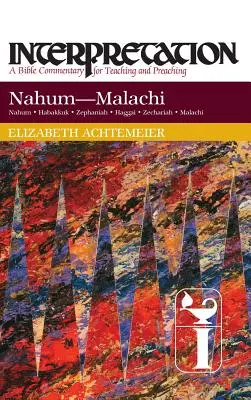 Náhum-Malakiás: értelmezés: Nahum: Biblia-kommentár a tanításhoz és az igehirdetéshez. - Nahum--Malachi: Interpretation: A Bible Commentary for Teaching and Preaching