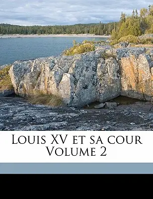 XV. Lajos és udvara 2. kötet - Louis XV Et Sa Cour Volume 2