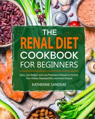 A vesediéta szakácskönyve kezdőknek - The Renal Diet Cookbook for Beginners
