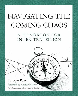 Navigálás az eljövendő káoszban: Kézikönyv a belső átmenethez - Navigating The Coming Chaos: A Handbook For Inner Transition