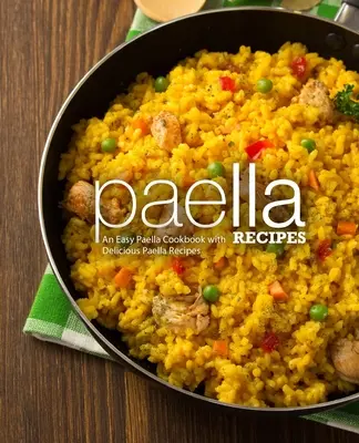 Paella receptek: Egyszerű paella szakácskönyv finom paella receptekkel (2. kiadás) - Paella Recipes: An Easy Paella Cookbook with Delicious Paella Recipes (2nd Edition)