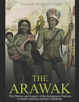 Az arawakiak: A dél-amerikai és karibi őslakosok története és öröksége - The Arawak: The History and Legacy of the Indigenous Natives in South America and the Caribbean