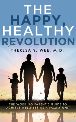 A boldog, egészséges forradalom: A dolgozó szülő útmutatója a családi wellness eléréséhez - The Happy, Healthy Revolution: The Working Parent's Guide to Achieve Wellness as a Family Unit