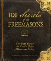 A szabadkőművesek 101 titka: Az igazság a világ legtitokzatosabb társasága mögött - 101 Secrets of the Freemasons: The Truth Behind the World's Most Mysterious Society