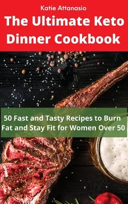 A végső keto-vacsora szakácskönyv: 50 gyors és ízletes recept a zsírégetéshez és a fittség megőrzéséhez 50 év feletti nőknek - The Ultimate Keto Dinner Cookbook: 50 Fast and Tasty Recipes to Burn fat and Stay Fit for Women Over 50