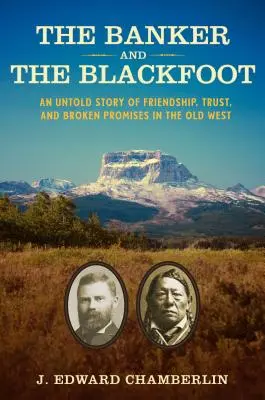 A bankár és a feketelábú: Egy el nem mondott történet barátságról, bizalomról és megtört ígéretekről a régi nyugaton - The Banker and the Blackfoot: An Untold Story of Friendship, Trust, and Broken Promises in the Old West