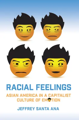 Faji érzelmek: Ázsiai Amerika az érzelmek kapitalista kultúrájában - Racial Feelings: Asian America in a Capitalist Culture of Emotion