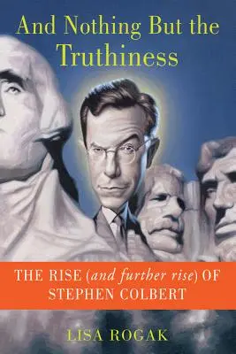 És semmi más, csak az igazság: Stephen Colbert felemelkedése (és további felemelkedése) - And Nothing But the Truthiness: The Rise (and Further Rise) of Stephen Colbert