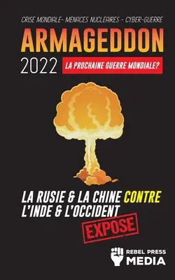 Armageddon 2022: La Prochaine Guerre Mondiale ?: La Russie et la Chine contre l'Inde et l'Occident; Crise Mondiale - Menaces Nuclaires (Világválság - nukleáris fenyegetések) - Armageddon 2022: La Prochaine Guerre Mondiale ?: La Russie et la Chine contre l'Inde et l'Occident; Crise Mondiale - Menaces Nuclaires