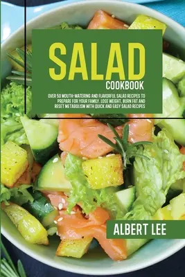 Saláta szakácskönyv: Tudja meg, hogyan készítsen ízletes és finom salátákat kevesebb, mint 15 perc alatt Maradjon fitt és egészséges egyszerű és könnyű S - Salad Cookbook: Find Out How to Prepare Tasty and Delicious Salads in Less than 15 Minutes Stay Fit and Healthy With Simple and Easy S